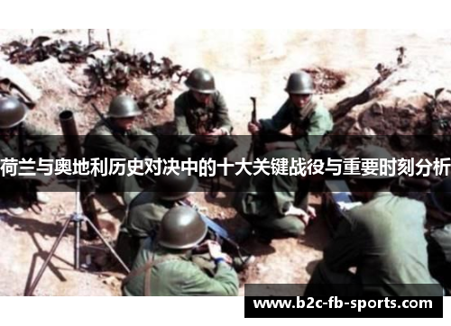 荷兰与奥地利历史对决中的十大关键战役与重要时刻分析